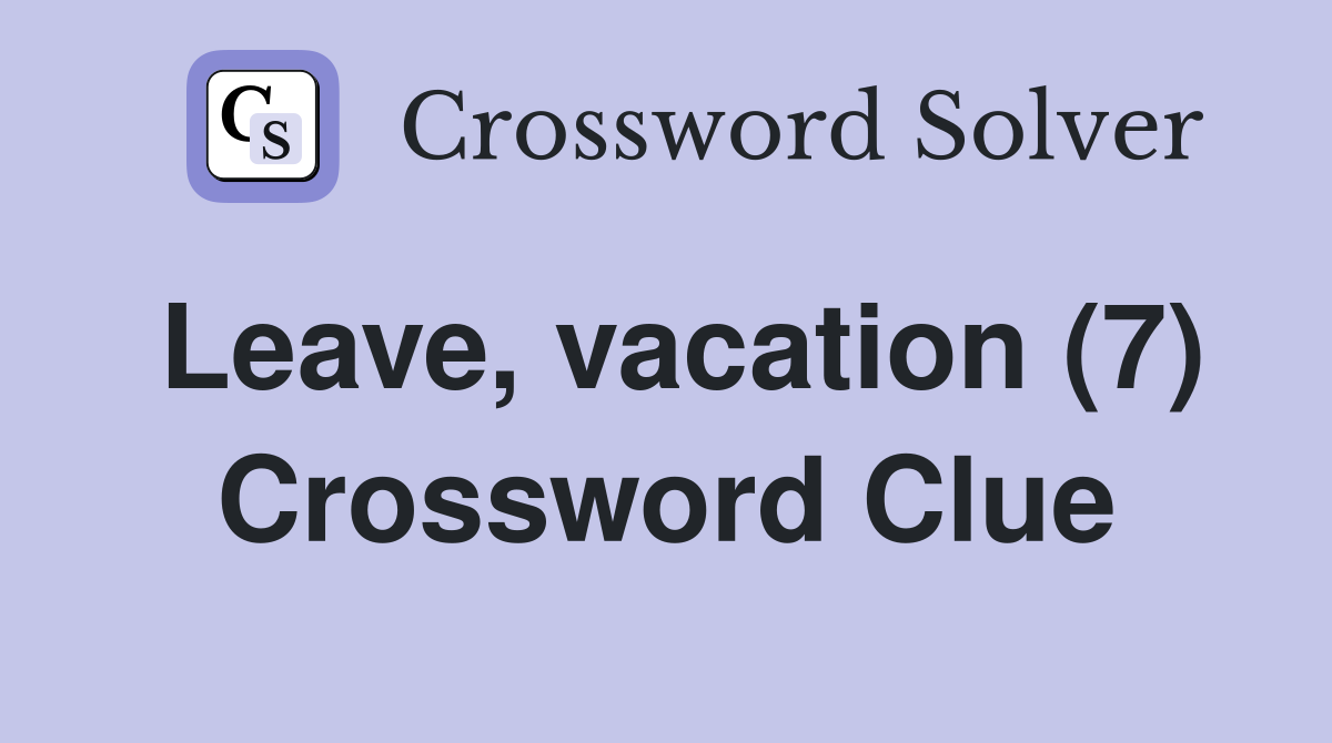 Leave, vacation (7) Crossword Clue