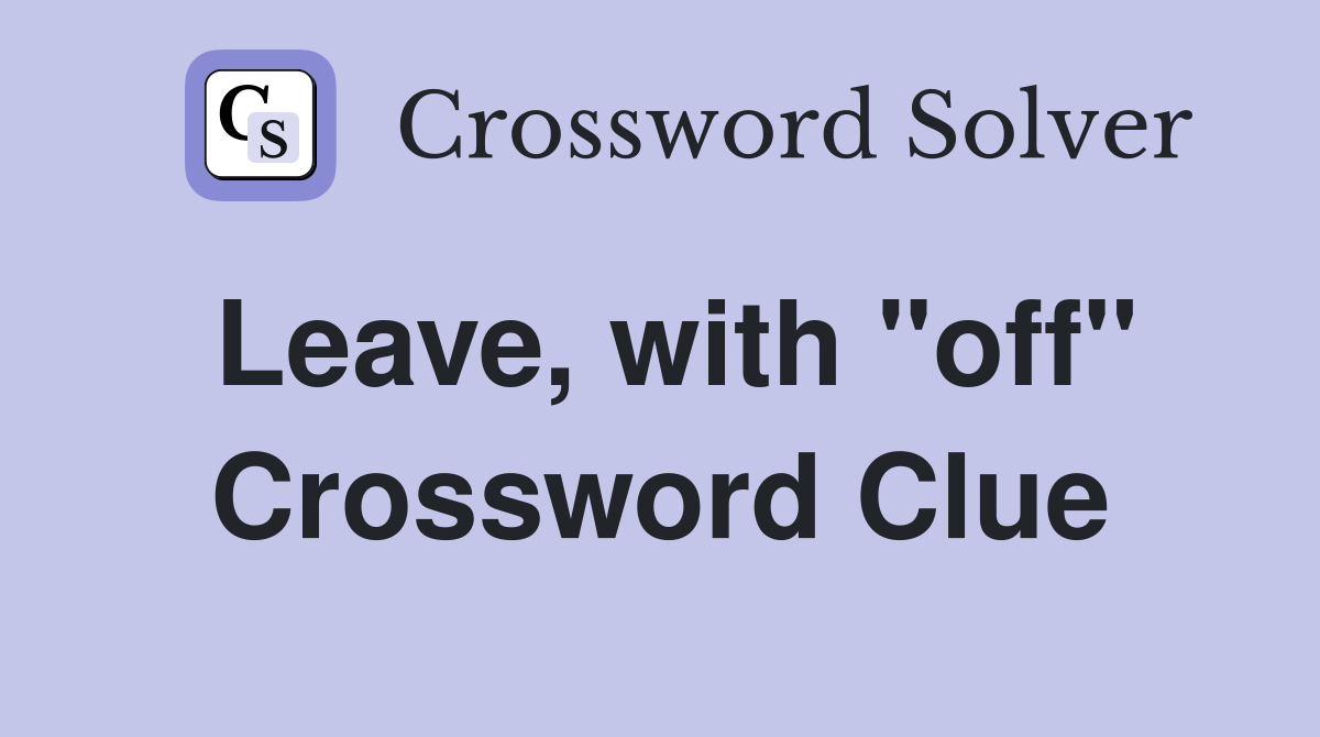 Leave, with "off" Crossword Clue
