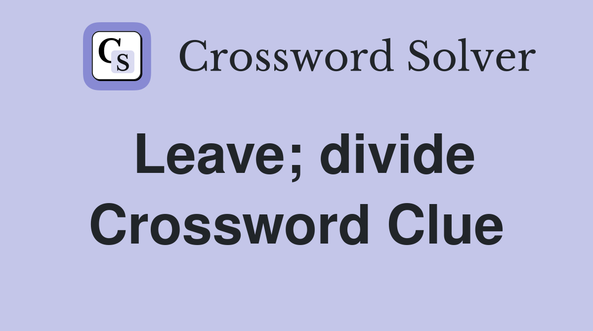 Leave; divide Crossword Clue