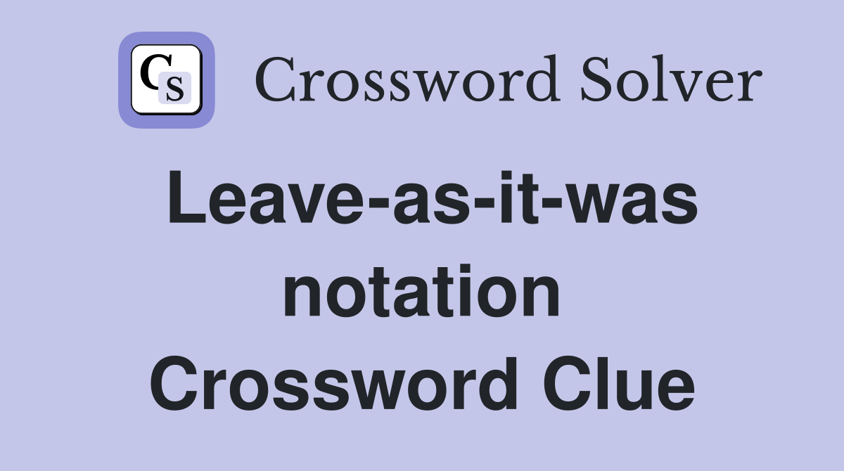 Leave-as-it-was notation Crossword Clue