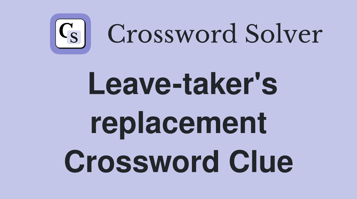 Leave-taker's replacement Crossword Clue