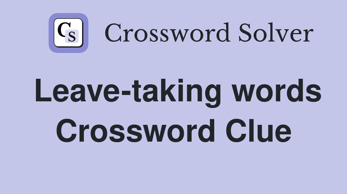 Leave-taking words Crossword Clue
