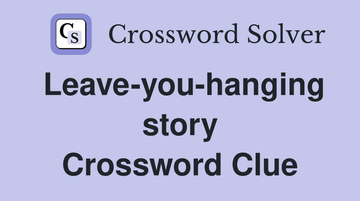 Leave-you-hanging story Crossword Clue