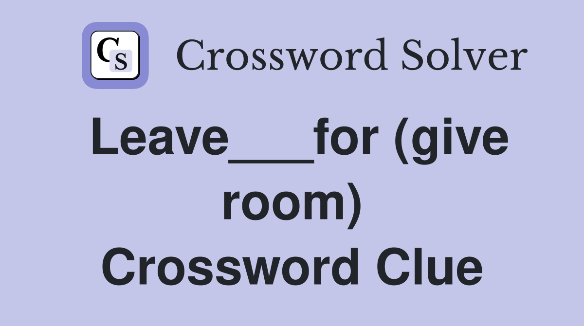 Leave___for (give room) Crossword Clue