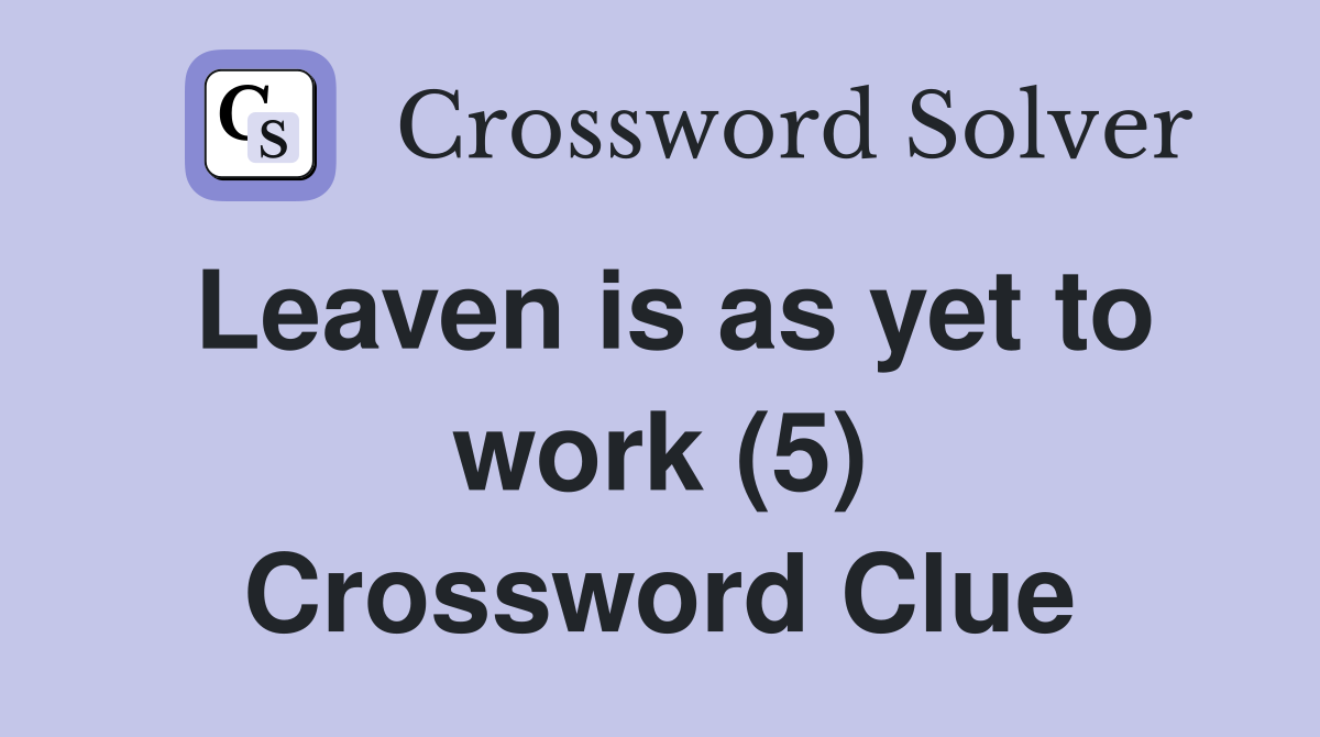 Leaven is as yet to work (5) Crossword Clue