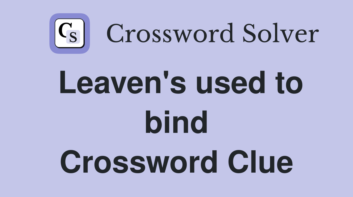 Leaven's used to bind Crossword Clue