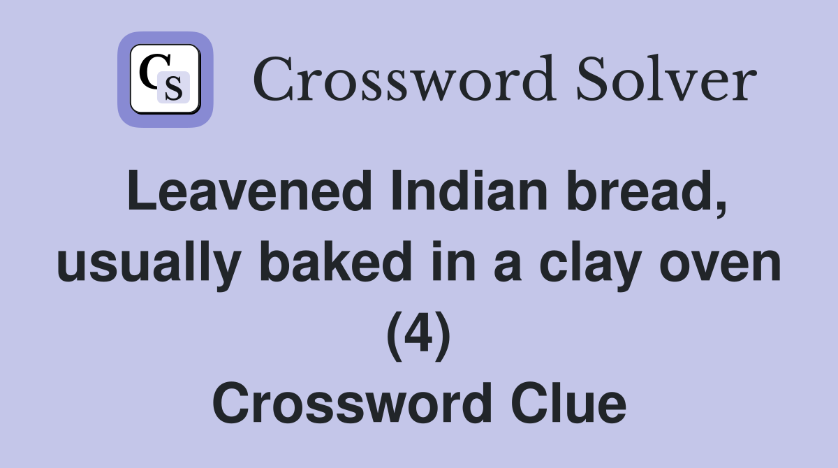 Leavened Indian bread, usually baked in a clay oven (4) Crossword Clue