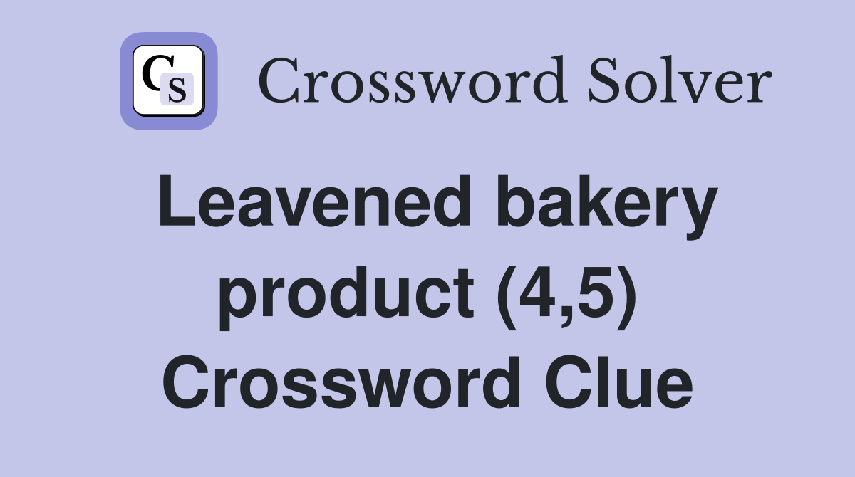 Leavened bakery product (4,5) Crossword Clue