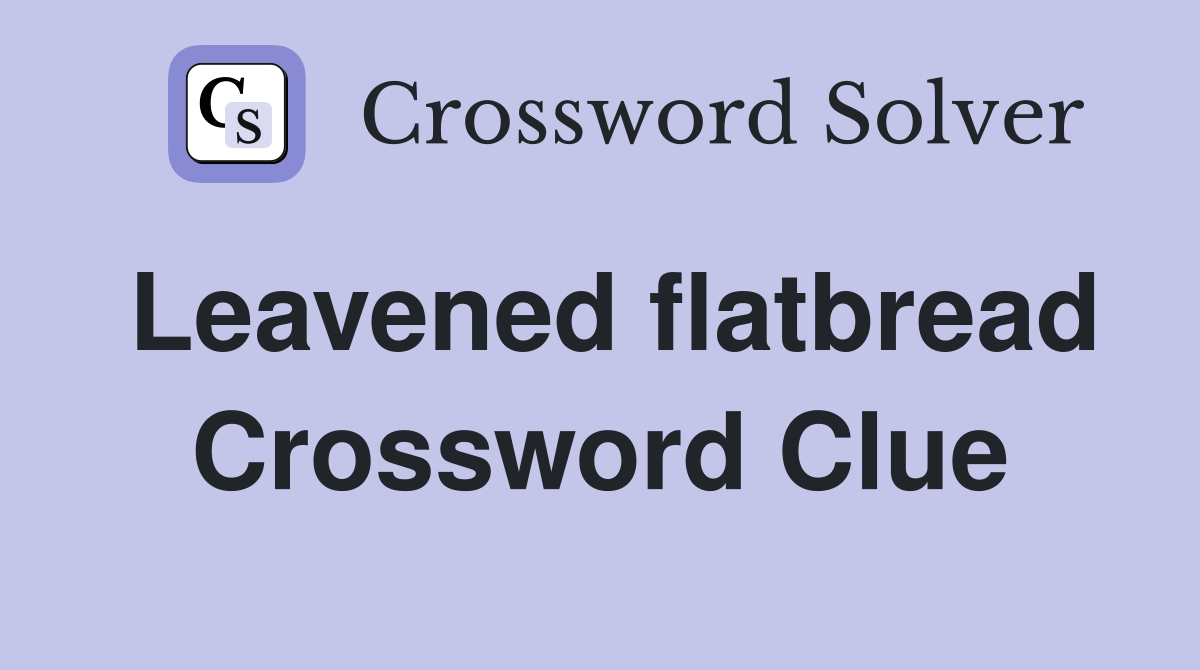 Leavened flatbread Crossword Clue