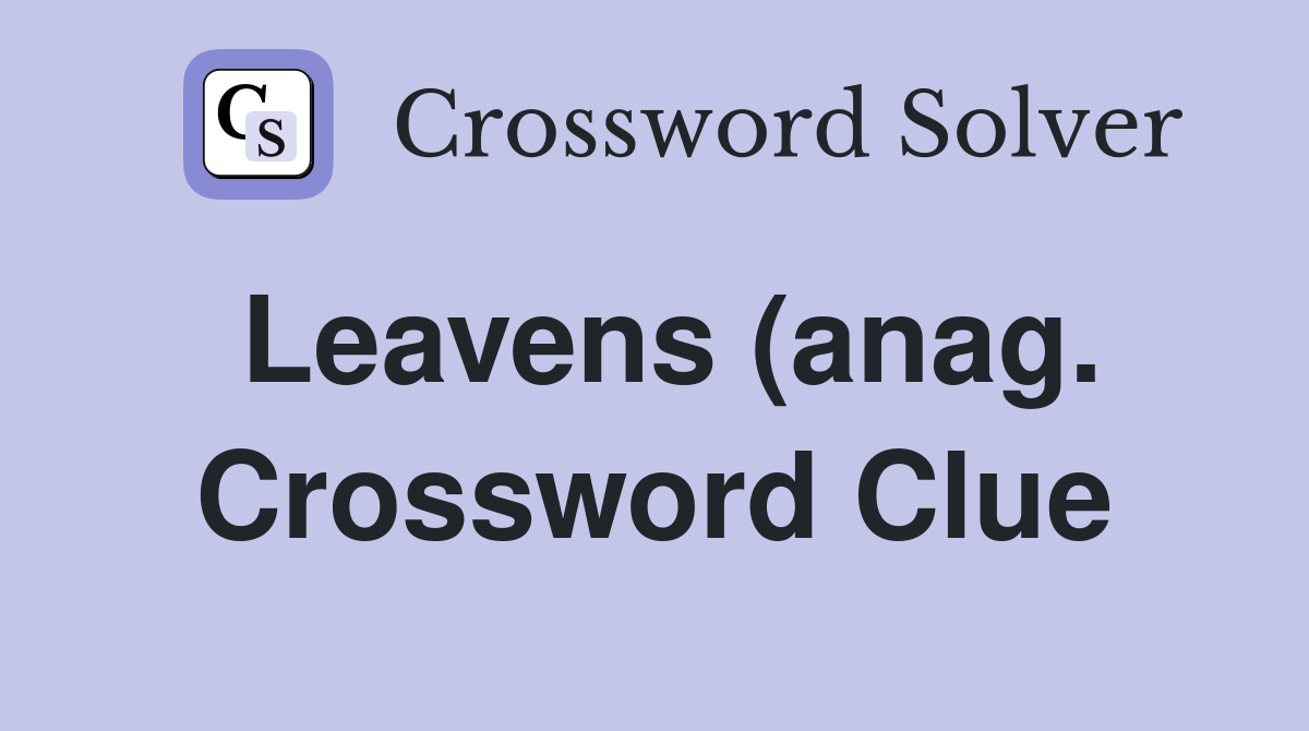 Leavens (anag ) (7) Crossword Clue Answers Crossword Solver Leavens (anag ) (7) Crossword Clue Answers Crossword Solver