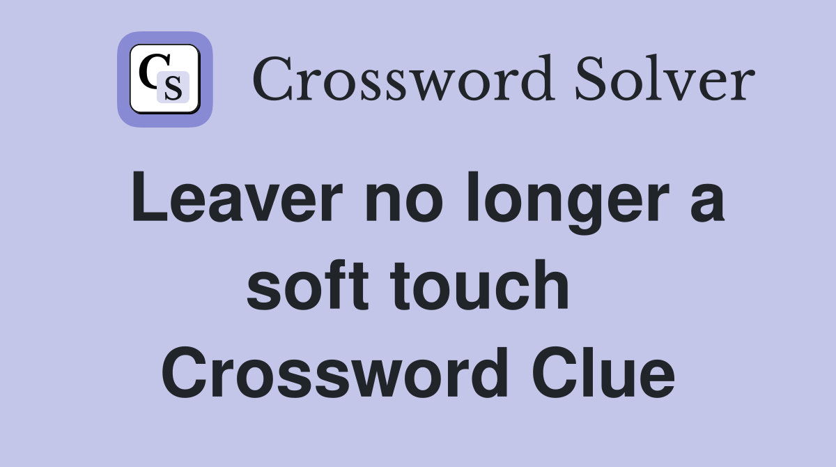 Leaver no longer a soft touch  Crossword Clue