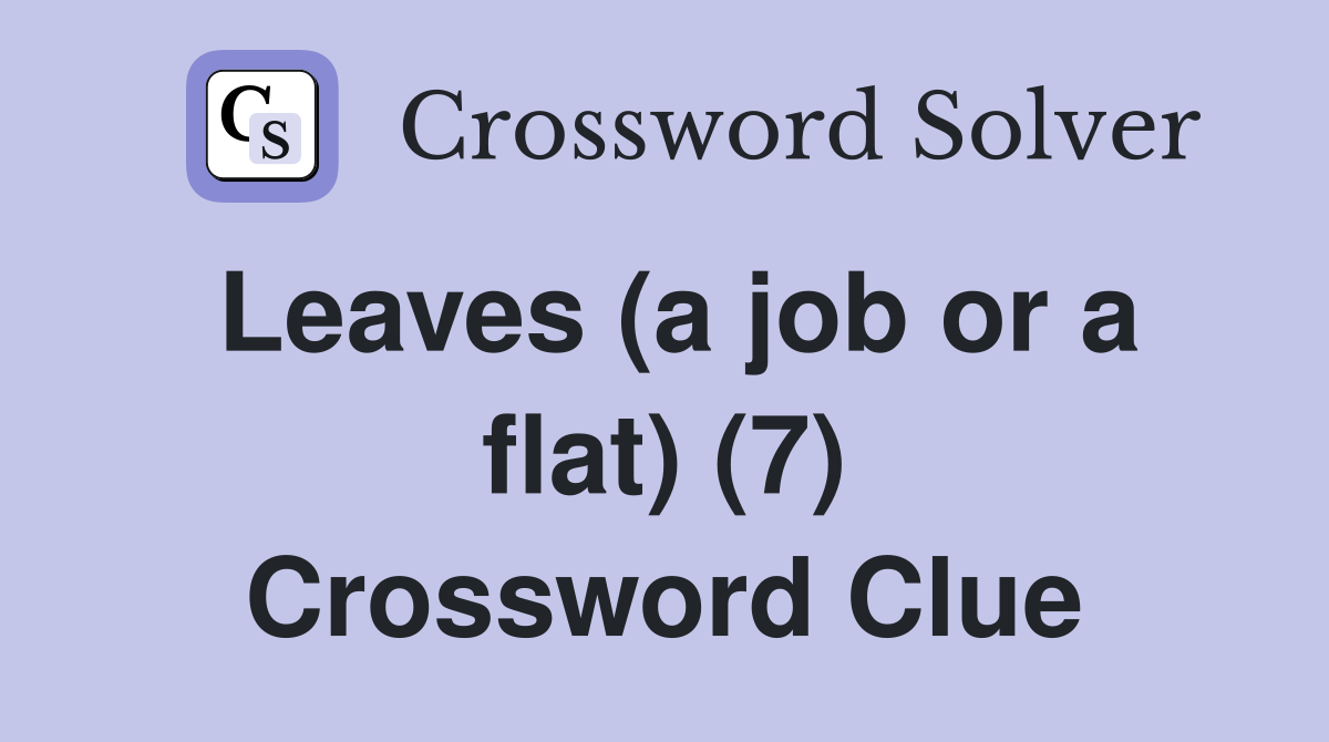 Leaves (a job or a flat) (7) Crossword Clue