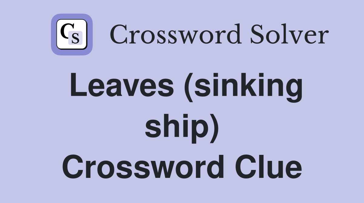 Leaves (sinking ship) Crossword Clue