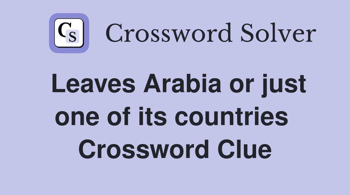 Leaves Arabia or just one of its countries  Crossword Clue