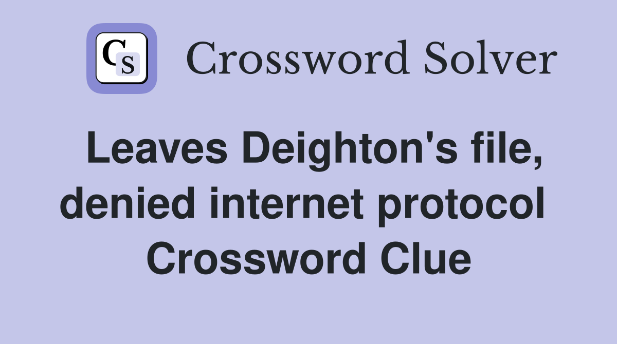Leaves Deighton's file, denied internet protocol  Crossword Clue