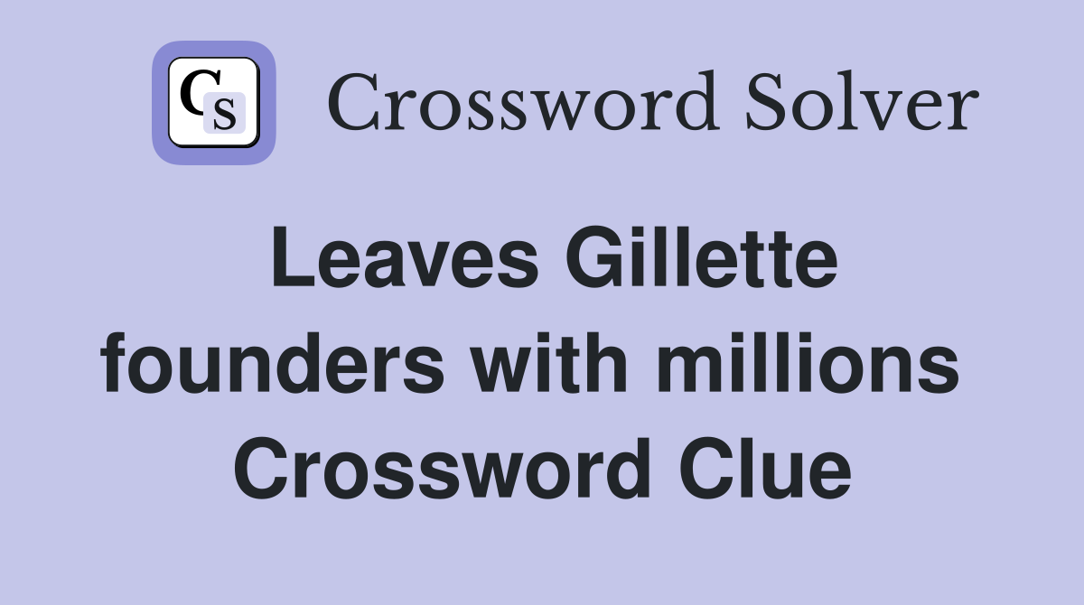 Leaves Gillette founders with millions  Crossword Clue