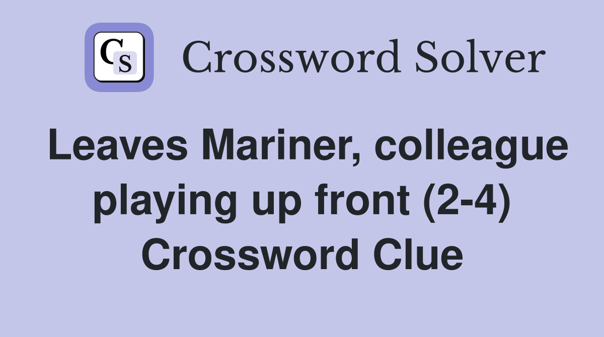 Leaves Mariner, colleague playing up front (2-4) Crossword Clue