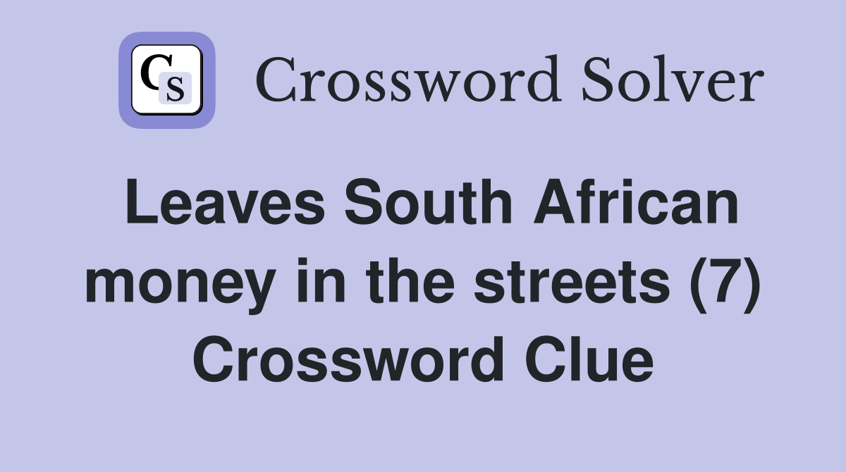 Leaves South African money in the streets (7) Crossword Clue