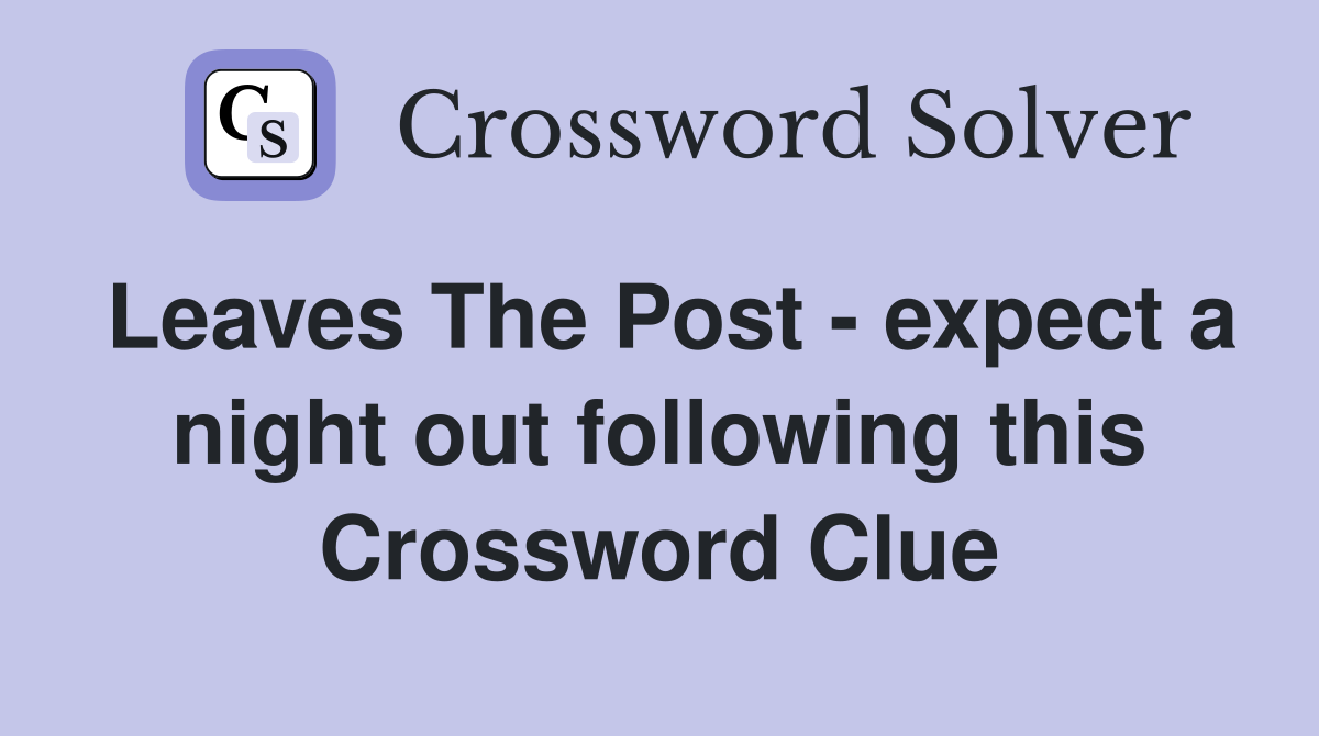 Leaves The Post - expect a night out following this Crossword Clue