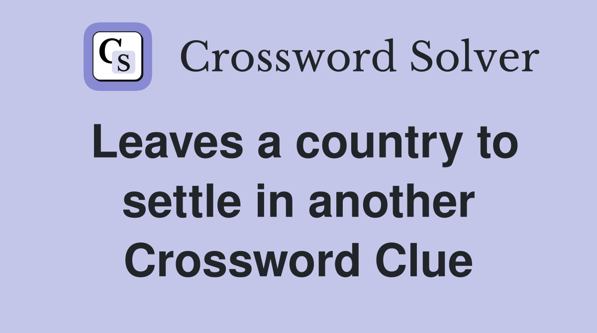 Leaves a country to settle in another Crossword Clue