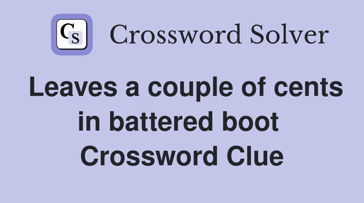 Leaves a couple of cents in battered boot  Crossword Clue