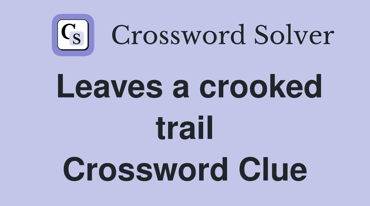 Leaves a crooked trail Crossword Clue