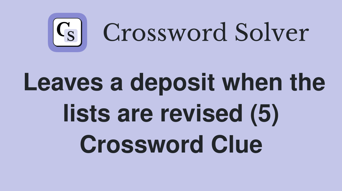 Leaves a deposit when the lists are revised (5) Crossword Clue
