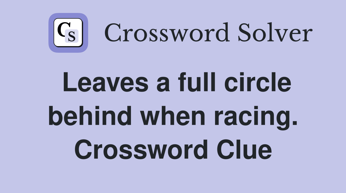 Leaves a full circle behind when racing. Crossword Clue