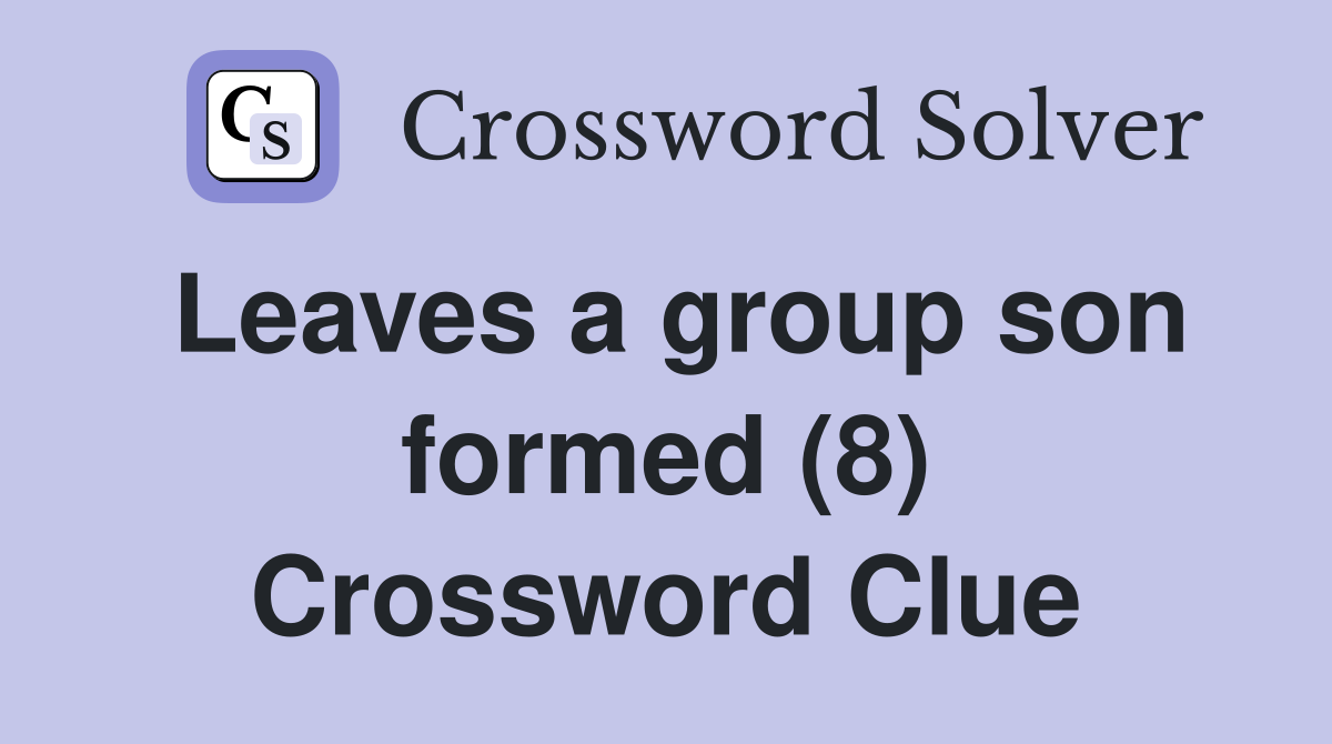 Leaves a group son formed (8) Crossword Clue
