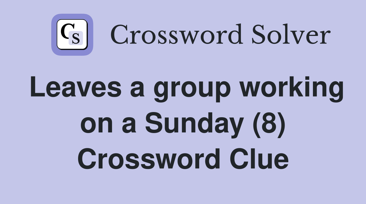 Leaves a group working on a Sunday (8) Crossword Clue