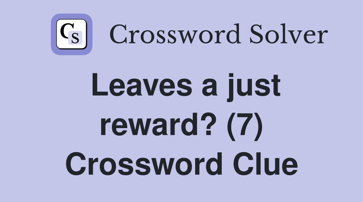 Leaves a just reward? (7) Crossword Clue