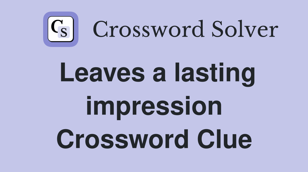 Leaves a lasting impression Crossword Clue