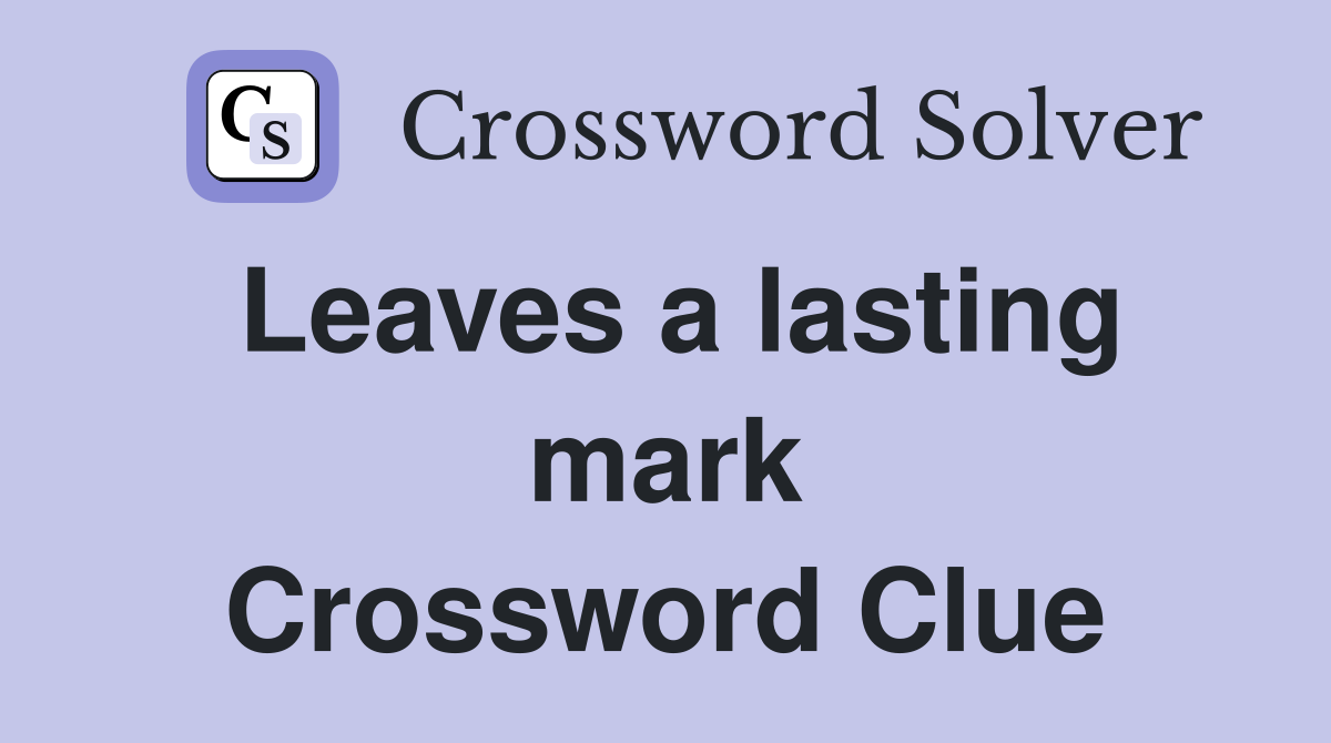 Leaves a lasting mark Crossword Clue
