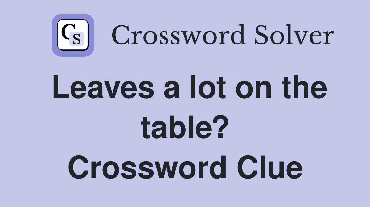 Leaves a lot on the table? Crossword Clue