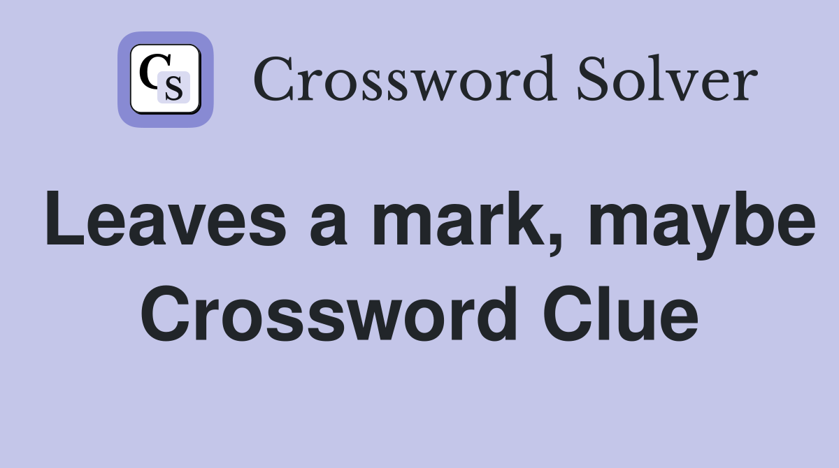 Leaves a mark, maybe Crossword Clue