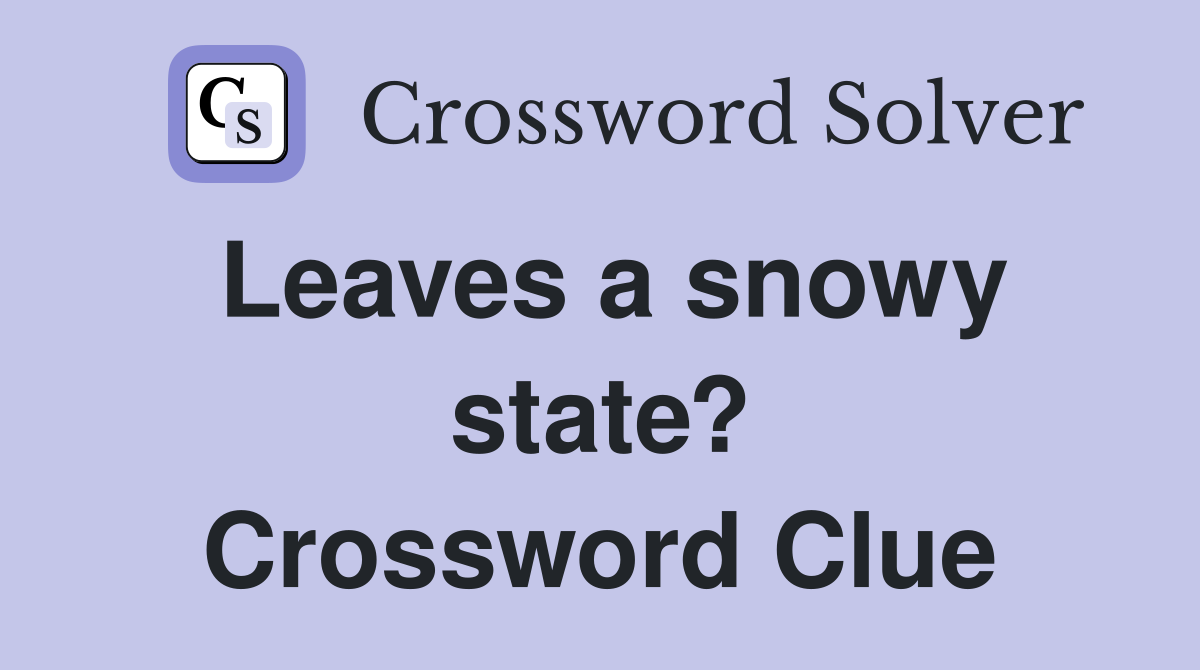 Leaves a snowy state? Crossword Clue