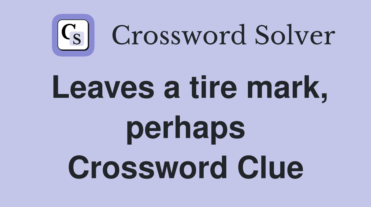 Leaves a tire mark, perhaps Crossword Clue