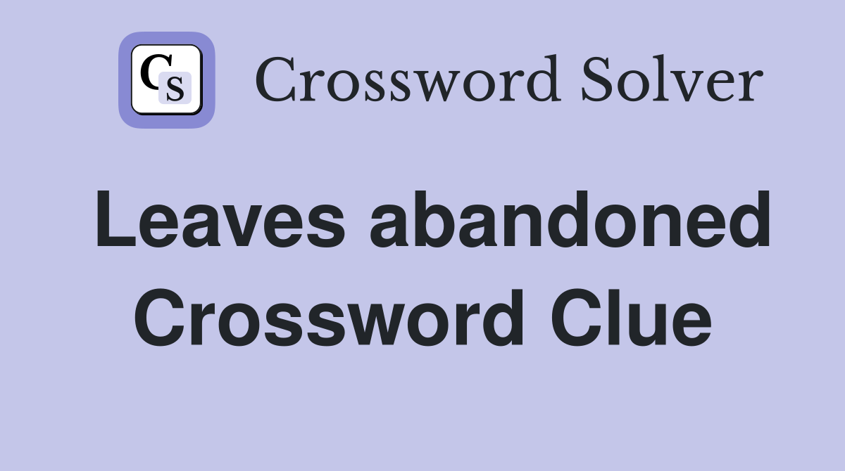 Leaves abandoned Crossword Clue