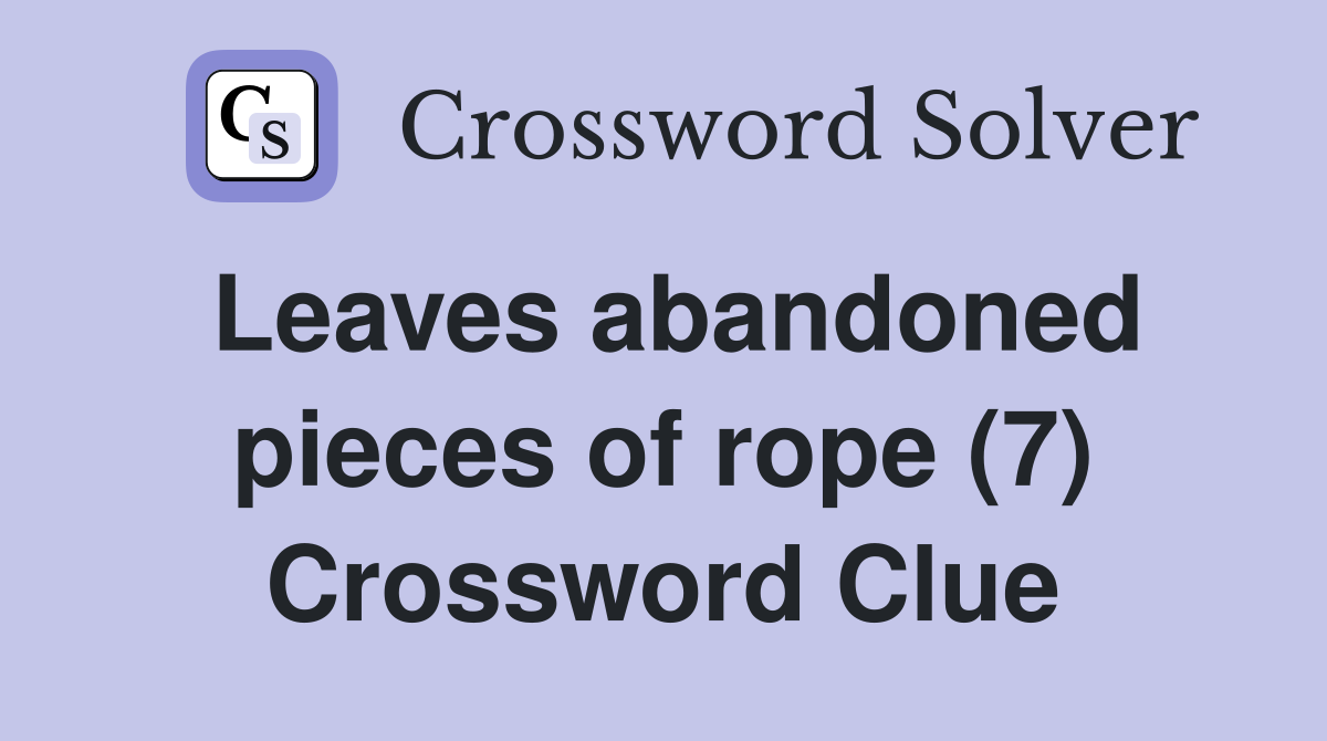 Leaves abandoned pieces of rope (7) Crossword Clue