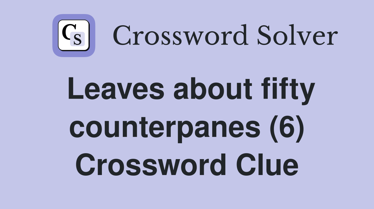 Leaves about fifty counterpanes (6) Crossword Clue