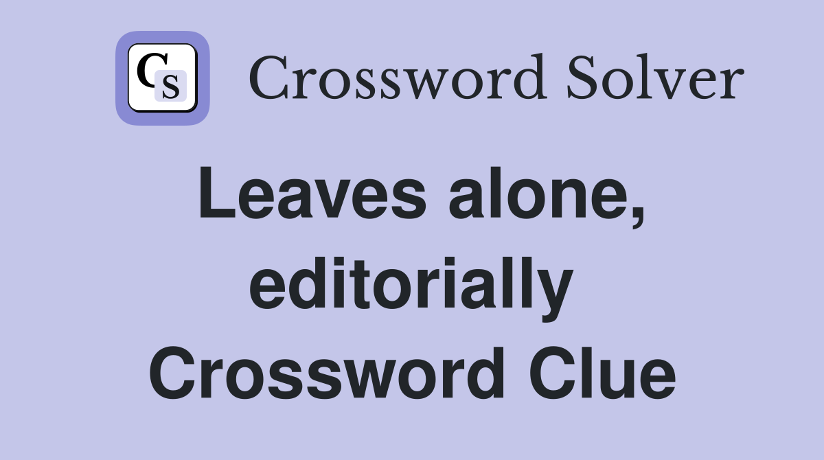 Leaves alone, editorially Crossword Clue