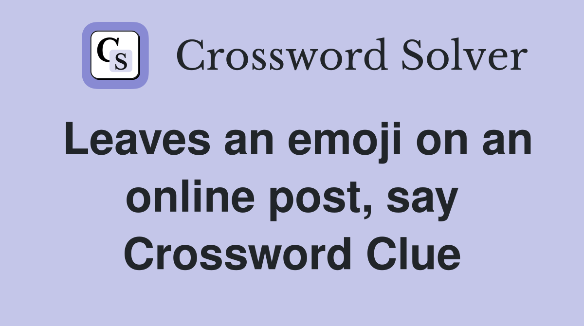 Leaves an emoji on an online post, say Crossword Clue