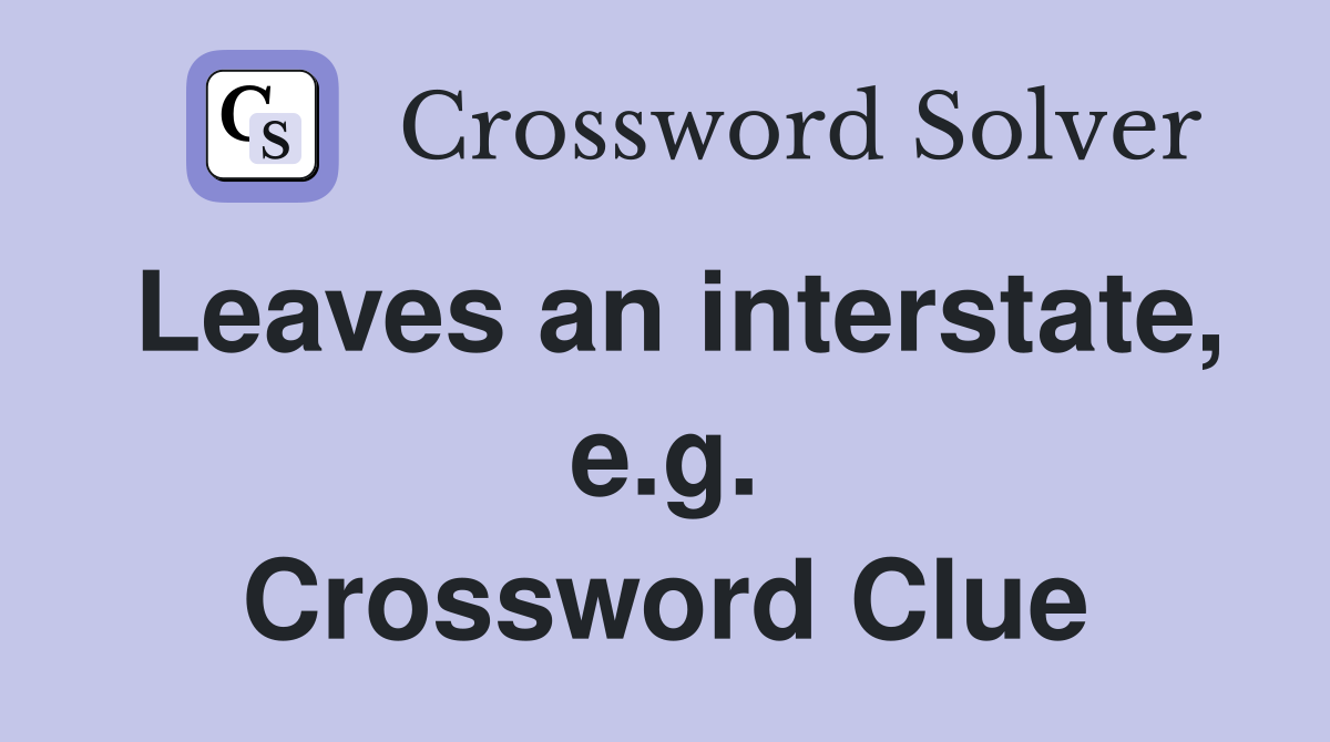 Leaves an interstate, e.g. Crossword Clue