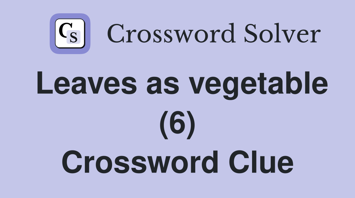 Leaves as vegetable (6) Crossword Clue