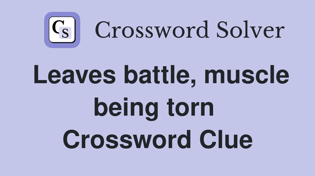 Leaves battle, muscle being torn  Crossword Clue