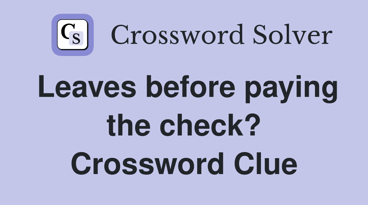 Leaves before paying the check? Crossword Clue
