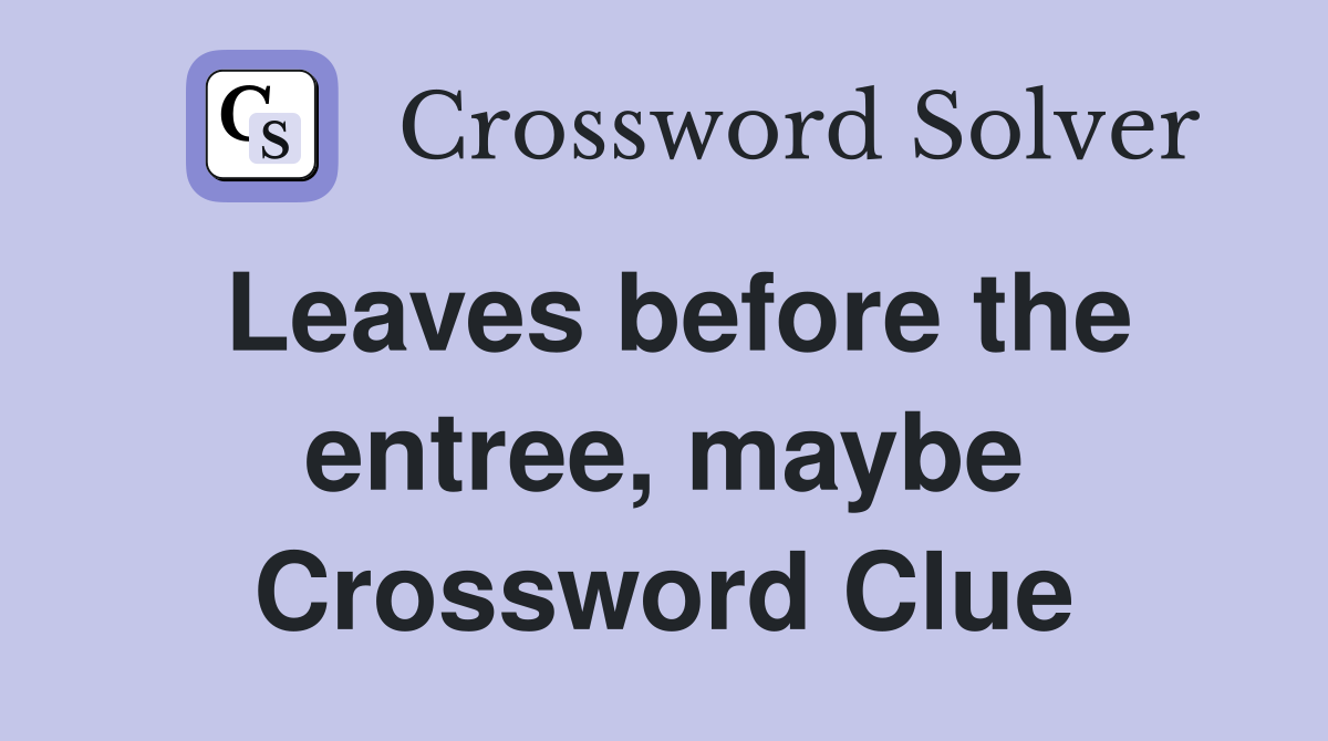 Leaves before the entree, maybe Crossword Clue