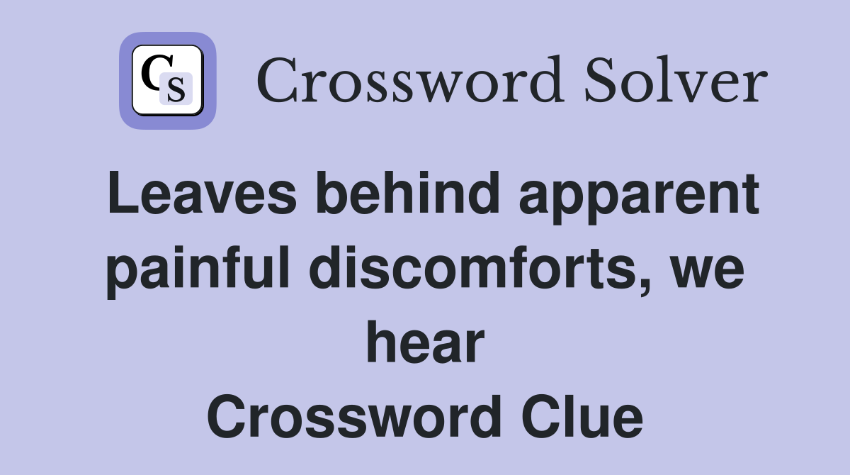 Leaves behind apparent painful discomforts, we hear Crossword Clue