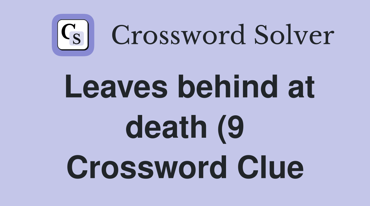 Leaves behind at death (9) Crossword Clue Answers Crossword Solver Leaves behind at death (9) Crossword Clue Answers Crossword Solver