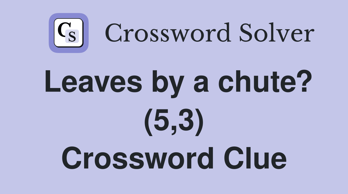 Leaves by a chute? (5,3) Crossword Clue